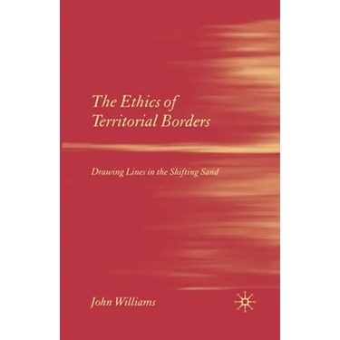 The Ethics of Territorial Borders: Drawing Lines in the Shifting Sand
