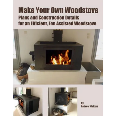 Make Your Own Woodstove: Plans and Construction Details for an Efficient, Fan Assisted Woodstove