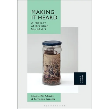 Making It Heard: A History of Brazilian Sound Art