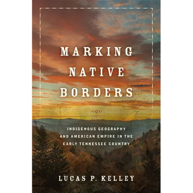 Marking Native Borders: Indigenous Geography and American Empire in the Early Tennessee Country