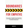 Boundaries for Empaths: Proven Ways to Establish Personal Boundaries as an Empath or Highly Sensitive Person - Say No Without Feeling Guilty