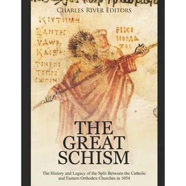 The Great Schism: The History and Legacy of the Split Between the Catholic and Eastern Orthodox Churches in 1054