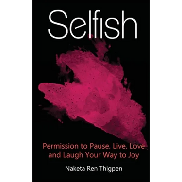 Selfish: Permission to Pause, Live, Love and Laugh Your Way to Joy
