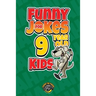 Funny Jokes for 9 Year Old Kids: 100+ Crazy Jokes That Will Make You Laugh Out Loud!