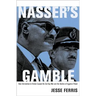 Nasser's Gamble: How Intervention in Yemen Caused the Six-Day War and the Decline of Egyptian Power