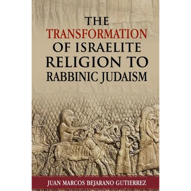 The Transformation of Israelite Religion to Rabbinic Judaism