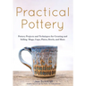 Practical Pottery: 40 Pottery Projects for Creating and Selling Mugs, Cups, Plates, Bowls, and More (Pottery & Ceramics Sculpting Techniques)