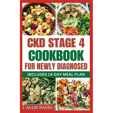 CKD Stage 4 Cookbook For Newly Diagnosed: Tasty Low Sodium, Low Potassium Diet Recipes to Manage Chronic Kidney Disease & Prevent Renal Failure