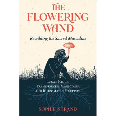 The Flowering Wand: Rewilding the Sacred Masculine