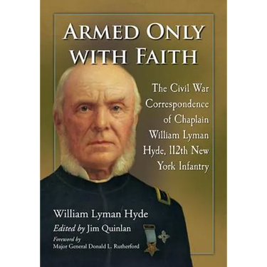 Armed Only with Faith: The Civil War Correspondence of Chaplain William Lyman Hyde, 112th New York Infantry