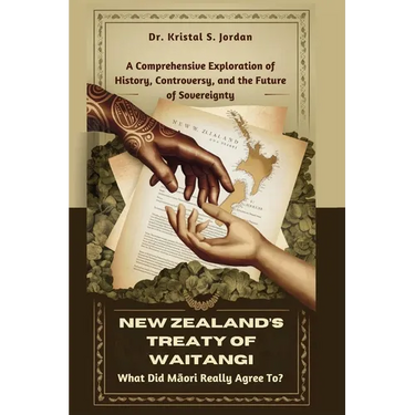 New Zealand's Treaty of Waitangi: What Did Māori Really Agree To?: A Comprehensive Exploration of History, Controversy, and the Future of Soverei