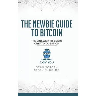 The Newbie Guide to Bitcoin: The Answer to Every Crypto Question