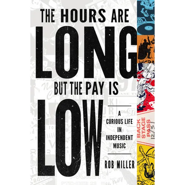 The Hours Are Long, But the Pay Is Low: A Curious Life in Independent Music