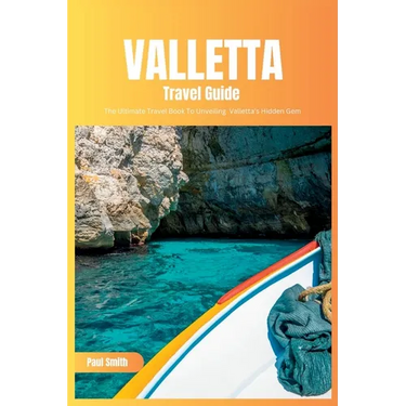 Valletta Travel Guide 2024: The Ultimate Travel Book To Unveiling Valletta's Hidden Gem (Malta)