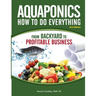 Aquaponics How to do Everything from Backyard to Profitable Business: from BACKYARD to PROFITABLE BUSINESS