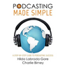 Podcasting Made Simple: A Step-By-Step Guide to Podcasting Success
