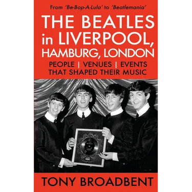 THE BEATLES in LIVERPOOL, HAMBURG, LONDON: People Venues Events That Shaped Their Music