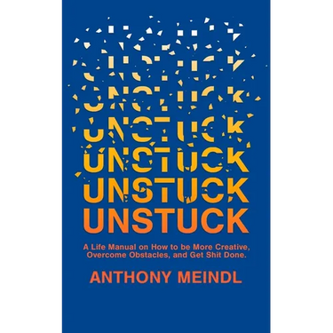 Unstuck: A Life Manual On How To Be More Creative, Overcome Your Obstacles, and Get Shit Done