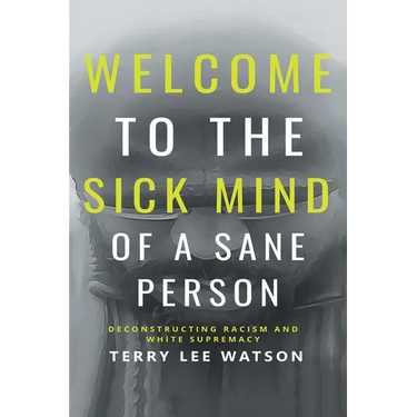 Welcome to the Sick Mind of a Sane Person: Deconstructing Racism and White Supremacy