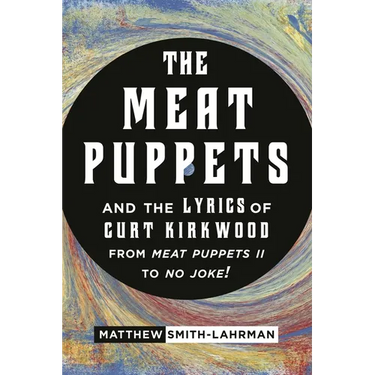 The Meat Puppets and the Lyrics of Curt Kirkwood from Meat Puppets II to No Joke!