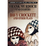 DAVY CROCKETT and Other Plays: America's Lost Plays, Vol 4