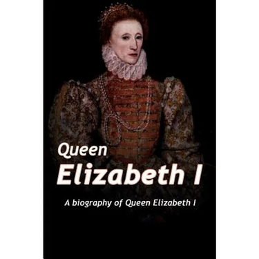 Queen Elizabeth: A Biography of Queen Elizabeth