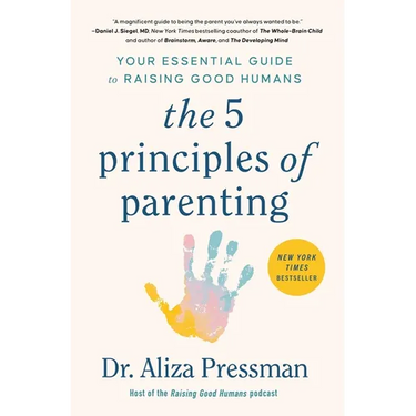 The 5 Principles of Parenting: Your Essential Guide to Raising Good Humans