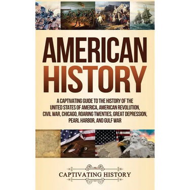 American History: A Captivating Guide to the History of the United States of America, American Revolution, Civil War, Chicago, Roaring Twenties, Great
