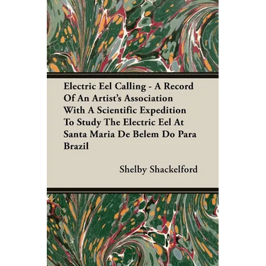 Electric Eel Calling - A Record of an Artist's Association with a Scientific Expedition to Study the Electric Eel at Santa Maria de Belem Do Para Braz