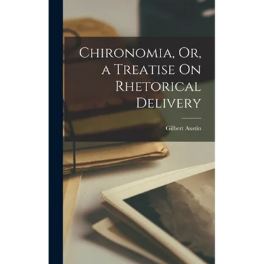 Chironomia, Or, a Treatise On Rhetorical Delivery