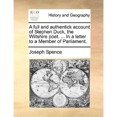 A Full and Authentick Account of Stephen Duck, the Wiltshire Poet. ... in a Letter to a Member of Parliament.