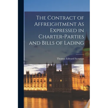 The Contract of Affreightment As Expressed in Charter-Parties and Bills of Lading