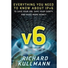 v6: Everything You Need to Know about IPv6 to Save Your Job, Save Your Sanity, and Make More Money
