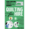Quilting for Hire: Start Your Own Longarm or Custom Quiltmaking Business; Vision, Business Plan, Tools & Supplies, Branding, Marketing & More