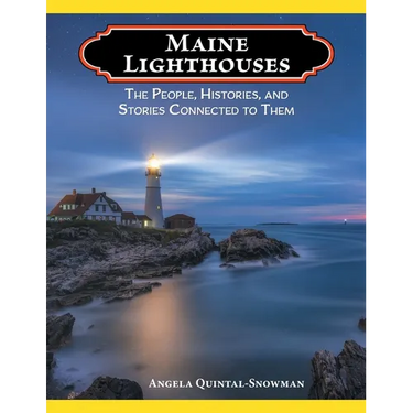 Maine Lighthouses: The People, Histories, and Stories Connected to Them