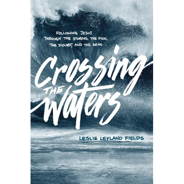 Crossing the Waters: Following Jesus Through the Storms, the Fish, the Doubt, and the Seas