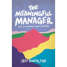 The Meaningful Manager: How to Manage What Matters