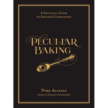 Peculiar Baking: A Practical Guide to Strange Confections
