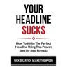 Your Headline Sucks: How To Write The Perfect Headline Using This Proven Step by Step Formula