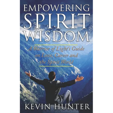 Empowering Spirit Wisdom: A Warrior of Light's Guide on Love, Career and the Spirit World
