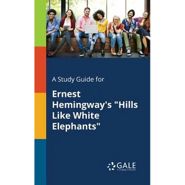 A Study Guide for Ernest Hemingway's "Hills Like White Elephants"