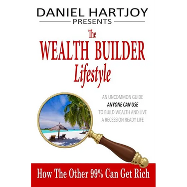 The Wealth Builder Lifestyle: How The Other 99% Can Get Rich, An Uncommon Guide Anyone Can Use to Build Wealth and Live a Recession Ready Life