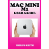 Mac Mini M1 User Guide: A Comprehensive Manual And Guide For Beginners Ands Pros. To Set Up, Connect And Master The New Apple Mac Mini 2020 Wi