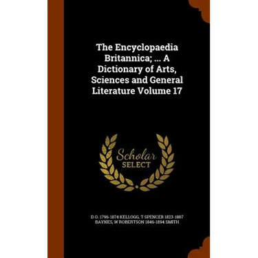 The Encyclopaedia Britannica; ... A Dictionary of Arts, Sciences and General Literature Volume 17