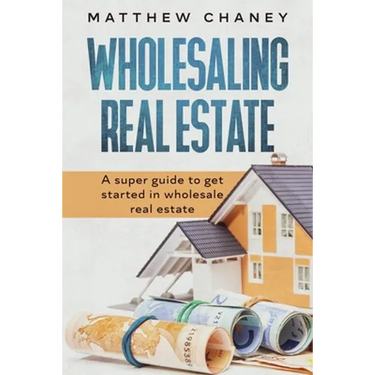 Wholesaling Real Estate: A super guide to get started in wholesale real estate