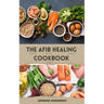 The Afib Healing Cookbook: Healthy Delicious Recipes For People With Atrial Fibrillation and Cardiac Related Diseases