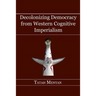 Decolonizing Democracy from Western Cognitive Imperialism