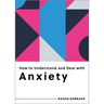 How to Understand and Deal with Anxiety: Everything You Need to Know