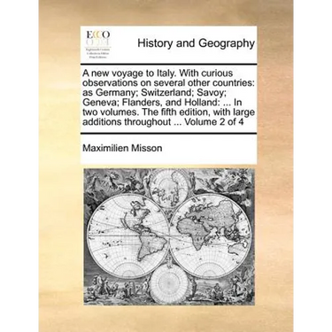 A New Voyage to Italy. with Curious Observations on Several Other Countries: As Germany; Switzerland; Savoy; Geneva; Flanders, and Holland: ... in Two