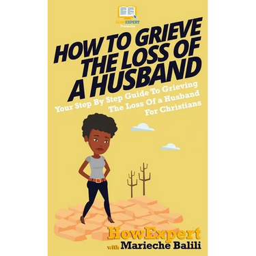 How To Grieve The Loss Of a Husband: Your Step-By-Step Guide To Grieving The Loss Of a Huband For Christians